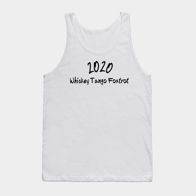 2020 wtf Whiskey Tango Foxtrot Tank Top by rand0mity